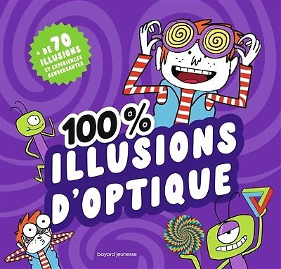 100 % illusions d'optique: + de 70 expériences renversantes