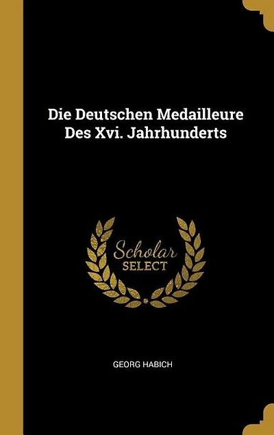 Die Deutschen Medailleure Des Xvi. Jahrhunderts