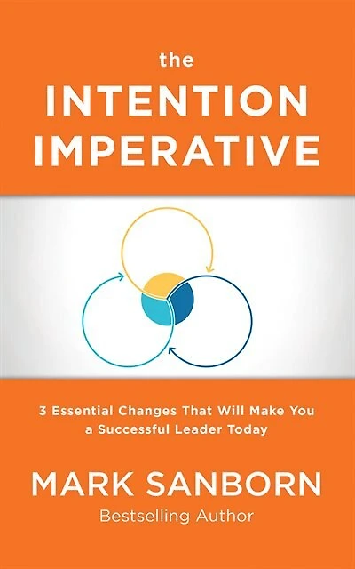 The Intention Imperative: 3 Essential Changes That Will Make You A Successful Leader Today