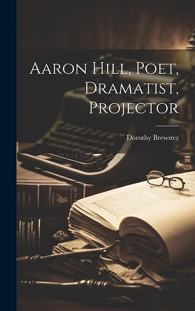 Aaron Hill, Poet, Dramatist, Projector