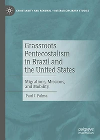 Grassroots Pentecostalism Brazil and the United States: Migrations, Missions, Mobility