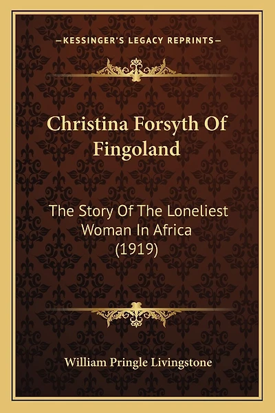 Christina Forsyth Of Fingoland: The Story Of The Loneliest Woman In Africa (1919)