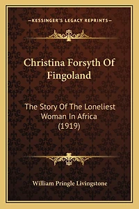 Christina Forsyth Of Fingoland: The Story Of The Loneliest Woman In Africa (1919)