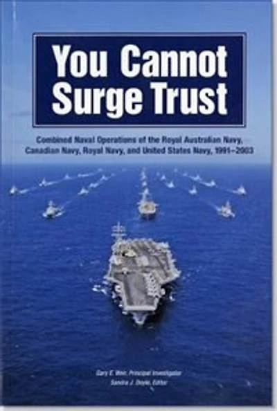 You Cannot Surge Trust: Combined Naval Operations Of The Royal Australian Navy, Canadian Navy, Royal Navy, And United States Navy, 1991-2003