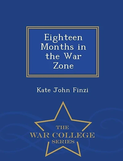 Eighteen Months in the War Zone - War College Series