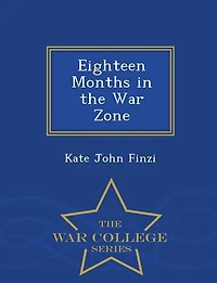 Eighteen Months in the War Zone - War College Series