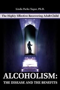 Alcoholism: The Disease and the Benefits: The Highly Effective Recovering Adult-Child