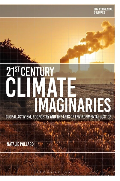 21st-Century Climate Imaginaries: Global Activism, Ecopoetry and the Arts of Environmental Justice