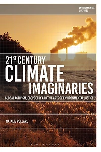 21st-Century Climate Imaginaries: Global Activism, Ecopoetry and the Arts of Environmental Justice