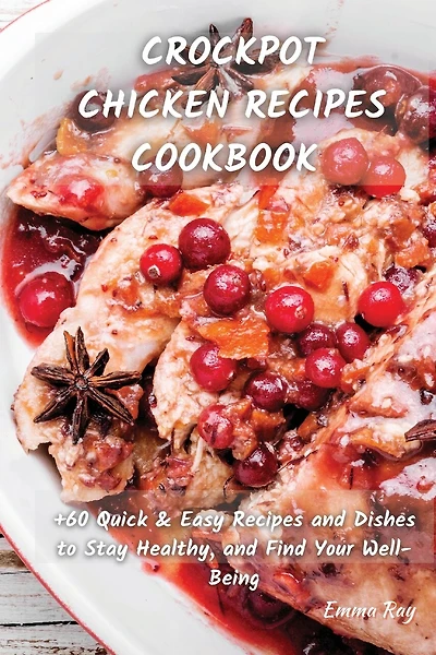 Crock Pot Chicken Recipes Cookbook: +60 Quick & Easy Recipes And Dishes To Stay Healthy