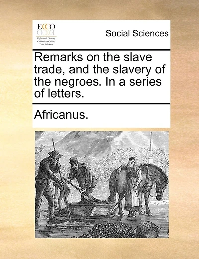 Remarks On The Slave Trade, And The Slavery Of The Negroes. In A Series Of Letters.