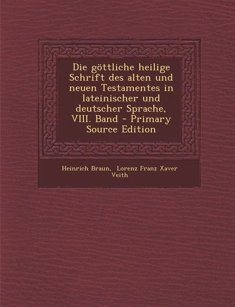 Die göttliche heilige Schrift des alten und neuen Testamentes in lateinischer und deutscher Sprache, VIII. Band - Primary Source Edition