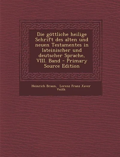Die göttliche heilige Schrift des alten und neuen Testamentes in lateinischer und deutscher Sprache, VIII. Band - Primary Source Edition