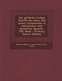 Die göttliche heilige Schrift des alten und neuen Testamentes in lateinischer und deutscher Sprache, VIII. Band - Primary Source Edition