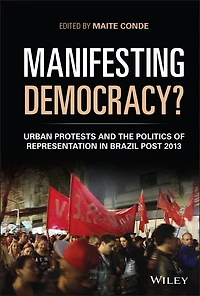Manifesting Democracy?: Urban Protests and the Politics of Representation Brazil Post 2013