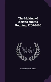 The Making of Ireland and its Undoing, 1200-1600