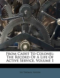 From Cadet To Colonel: The Record Of A Life Of Active Service, Volume 1