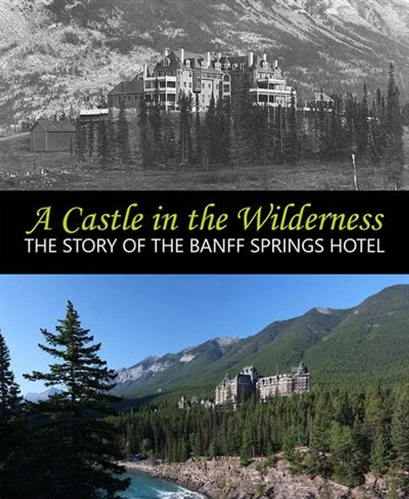 A Castle in the Wilderness: The Story of the Banff Springs Hotel