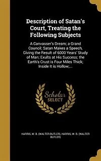 Description of Satan's Court, Treating the Following Subjects: A Canvasser's Dream; a Grand Council; Satan Makes a Speech, Giving the Result of 6000 Years' Study