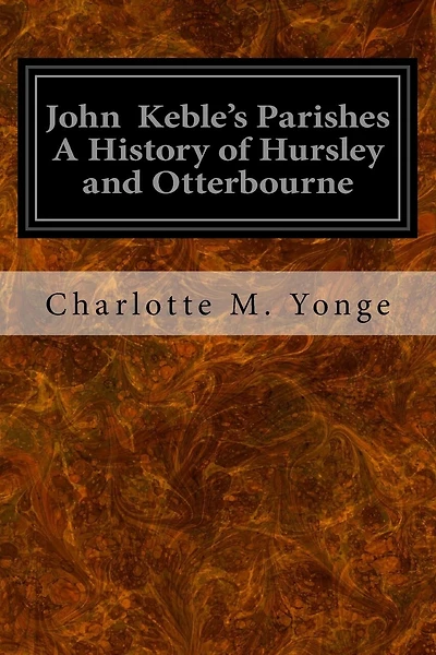 John Keble's Parishes A History of Hursley and Otterbourne