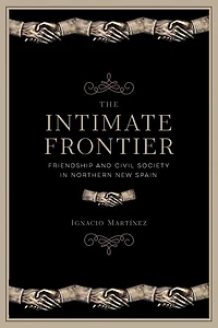The Intimate Frontier: Friendship and Civil Society Northern New Spain