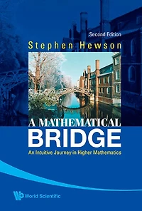 Mathematical Bridge, A: An Intuitive Journey In Higher Mathematics ()