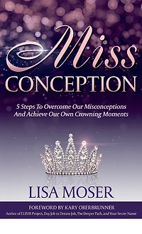 Miss Conception: 5 Steps To Overcome Our Misconceptions And Achieve Our Own Crowning Moments