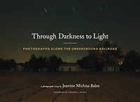 Through Darkness to Light: Photographs Along the Underground Railroad (Night Photography, Underground Railroad Photography and Essays)