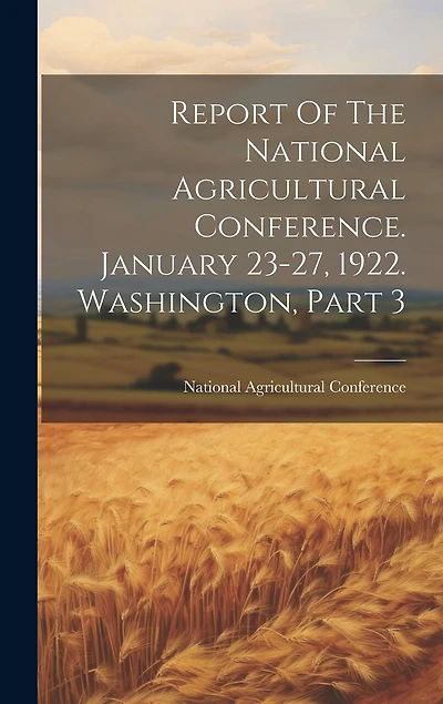 Report Of The National Agricultural Conference. January 23-27, 1922. Washington, Part 3