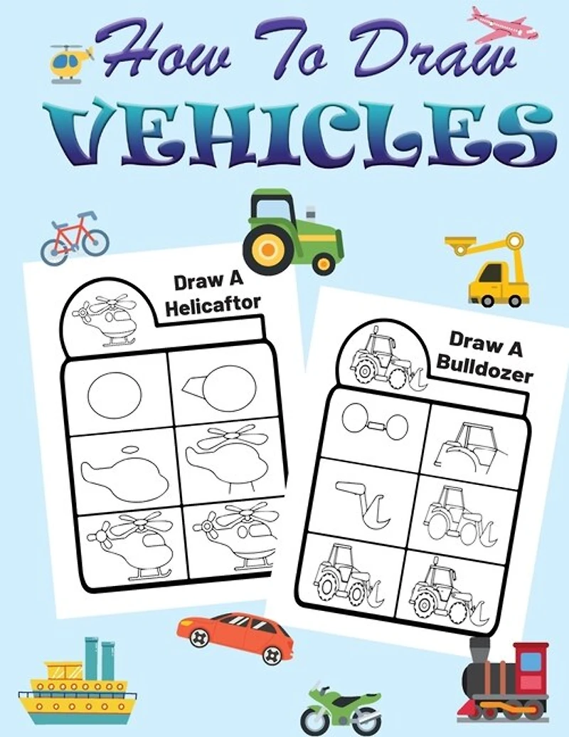 How To Draw Vehicles For Kids: Learn How To Draw Planes, Cars And Other Vehicles- A Super Fun And Easy Vehicle Step-by-step Drawin
