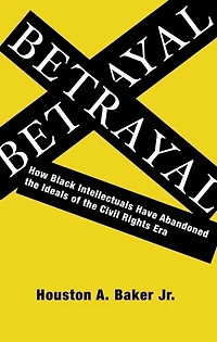Betrayal: How Black Intellectuals Have Abandoned the Ideals of Civil Rights Era