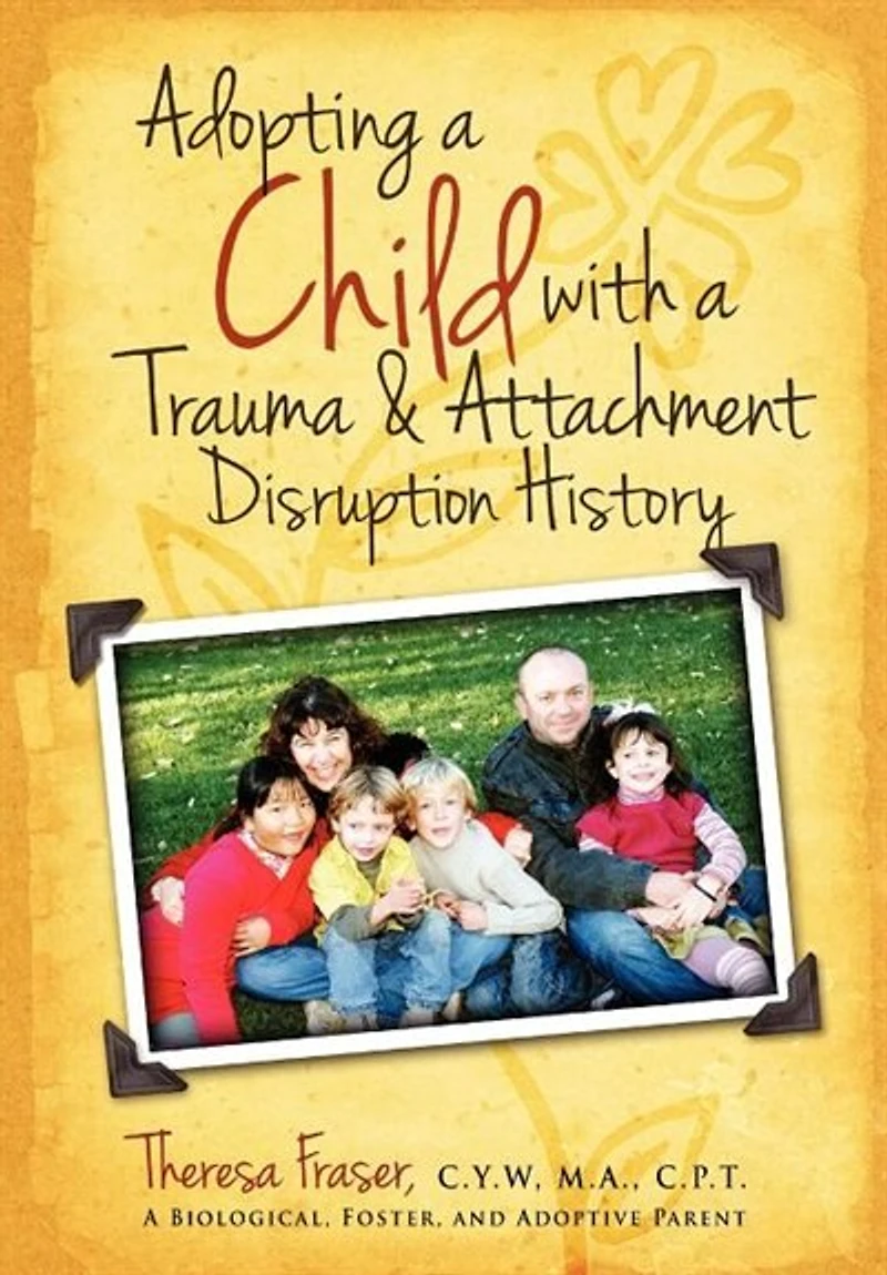 Adopting A Child With Trauma And Attachment Disruption History: Practical Guide