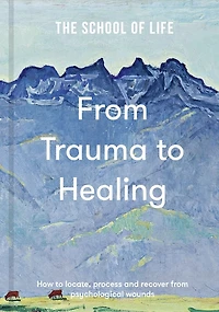 from Trauma to Healing: How locate, process and recover psychological wounds
