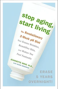Stop Aging, Start Living: The Revolutionary 2-week Ph Diet That Erases Wrinkles, Beautifies Skin, And Makes You Feel Fantastic