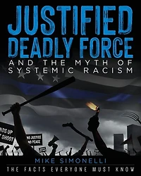 Justified Deadly Force and the Myth of Systemic Racism: The Facts Everyone Must Know