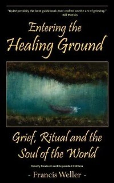 Entering The Healing Ground: Grief, Ritual And The Soul Of The World