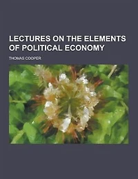 Lectures on the Elements of Political Economy (Classic Reprint)