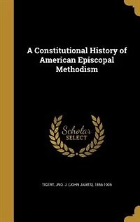 A Constitutional History of American Episcopal Methodism (Classic Reprint)