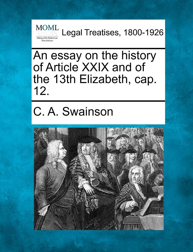 An Essay On The History Of Article Xxix And Of The 13th Elizabeth, Cap. 12.