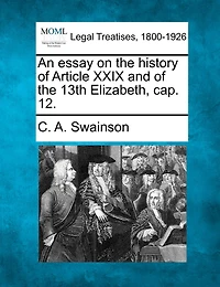An Essay On The History Of Article Xxix And Of The 13th Elizabeth, Cap. 12.