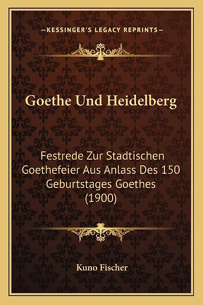 Goethe Und Heidelberg: Festrede Zur Stadtischen Goethefeier Aus Anlass Des 150 Geburtstages Goethes (1900)