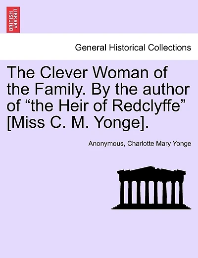 The Clever Woman Of The Family. By The Author Of "the Heir Of Redclyffe" [miss C. M. Yonge].