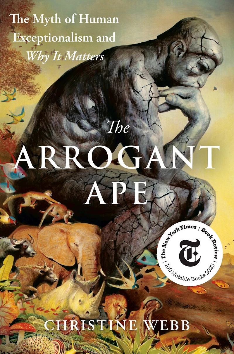 The Arrogant Ape: Myth of Human Exceptionalism and Why It Matters