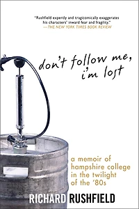 Don't Follow Me, I'm Lost: A Memoir Of Hampshire College At The Twilight '80s