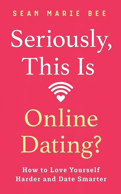 Seriously, This Is Online Dating?: How to Love Yourself Harder and Date Smarter