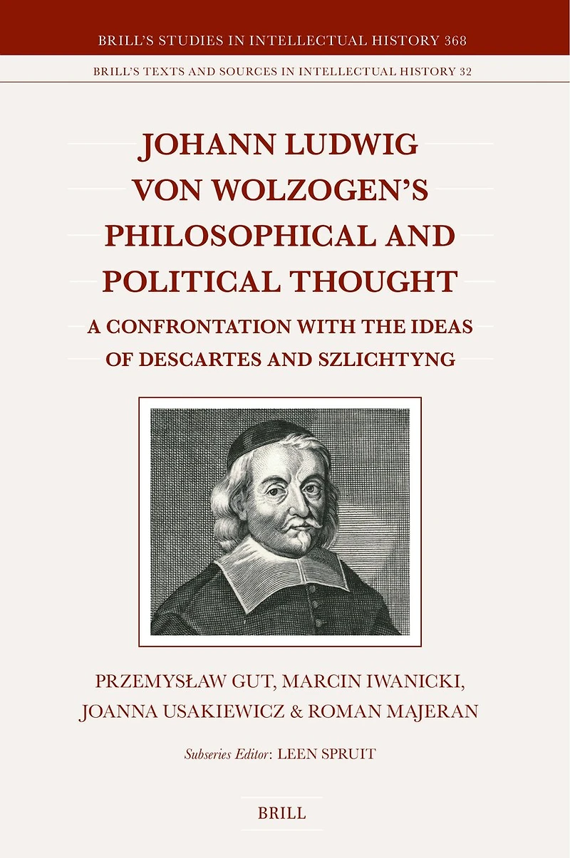 Johann Ludwig von Wolzogen’s Philosophical and Political Thought: A Confrontation with the Ideas of Descartes and Szlichtyng, with Selected Translations
