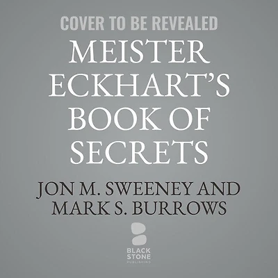 Meister Eckhart's Book of Secrets Lib/E: Meditations on Letting Go and Finding True Freedom