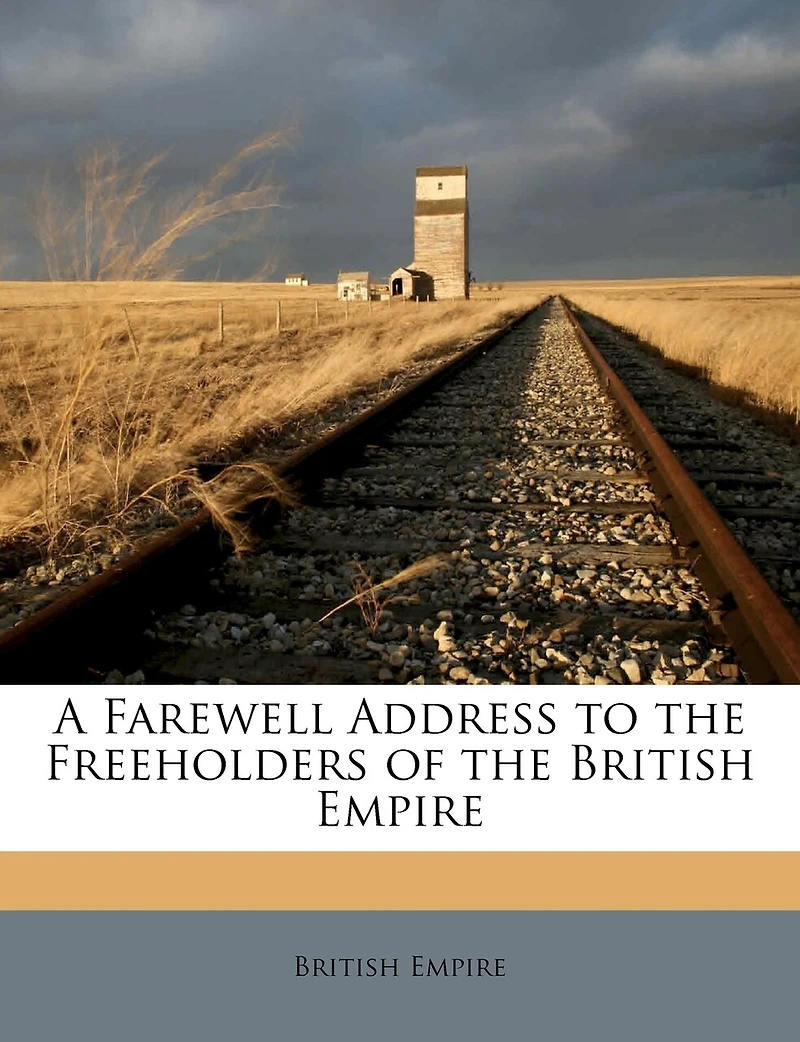 A Farewell Address to the Freeholders of British Empire