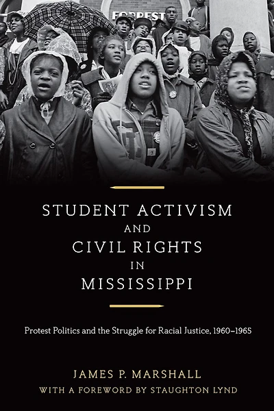 Student Activism and Civil Rights Mississippi: Protest Politics the Struggle for Racial Justice, 1960-1965