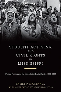 Student Activism and Civil Rights Mississippi: Protest Politics the Struggle for Racial Justice, 1960-1965